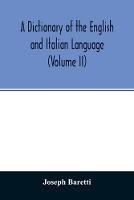 A Dictionary of the English and Italian Language (Volume II)