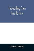 Fox-hunting from shire to shire: with many noted packs, a companion volume to 'Good sport, seen with some famous packs'