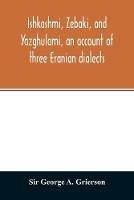 Ishkashmi, Zebaki, and Yazghulami, an account of three Eranian dialects