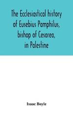 The ecclesiastical history of Eusebius Pamphilus, bishop of Cesarea, in Palestine