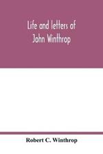 Life and letters of John Winthrop: governor of the Massachusetts-Bay Company at their emigration to New England 1630