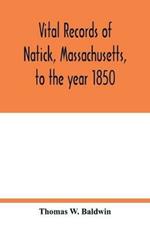 Vital records of Natick, Massachusetts, to the year 1850