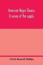American Negro slavery: a survey of the supply, employment and control of Negro labor as determined by the plantation regime