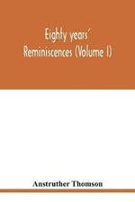 Eighty years' reminiscences (Volume I)