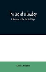 The Log of a Cowboy: A Narrative of the Old Trail Days