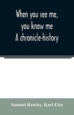 When you see me, you know me. A chronicle-history