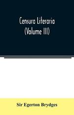 Censura literaria: containing titles, abstracts, and opinions of old English books: with original disquisitions, articles of biography, and other literary antiquities (Volume III)