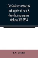 The Gardener's magazine and register of rural & domestic improvement (Volume XIV) 1838