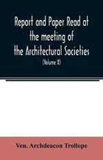 Report and Paper read at the meeting of the Architectural Societies of the Diocese of Lincoln, County of York, Archdeaconry of Northampton, County of Bedford, Diocese of Worcester, County of Leicester and Town of Sheffield, During the year 1869 (Volume X)