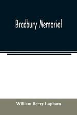 Bradbury memorial. Records of some of the descendants of Thomas Bradbury, of Agamenticus (York) in 1634, and of Salisbury, Mass. in 1638, with a brief sketch of the Bradburys of England. Comp. chiefly from the collections of the late John Merrill Bradbury,