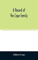 A record of the Cope family. As established in America, by Oliver Cope, who came from England to Pennsylvania, about the year 1682, with the residences, dates of births, deaths and marriages of his descendants as far as ascertained