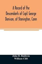 A record of the descendants of Capt. George Denison, of Stonington, Conn. With notices of his father and brothers, and some account of other Denisons who settled in America in the colony times