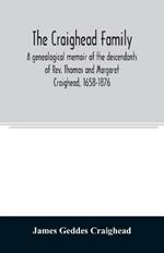 The Craighead family: a genealogical memoir of the descendants of Rev. Thomas and Margaret Craighead, 1658-1876