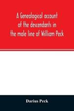 A genealogical account of the descendants in the male line of William Peck, one of the founders in 1638 of the colony of New Haven, Conn