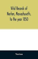 Vital records of Norton, Massachusetts, to the year 1850
