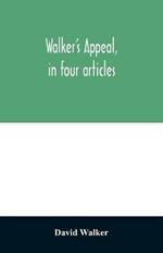 Walker's appeal, in four articles,: together with a preamble to the colored citizens of the world, but in particular and very expressly to those of the United States of America. Written in Boston, in the state of Massachusetts, Sept. 28th, 1829