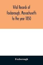 Vital records of Foxborough, Massachusetts: to the year 1850