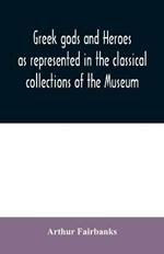 Greek gods and heroes as represented in the classical collections of the Museum: a handbook for high school students