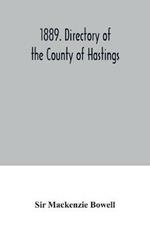 1889. Directory of the County of Hastings: containing a full and complete list of householders of each town, township, and village in the county, a classified list of trades and professions of Belleville, Together with other information, Local and Provincial, and Advertisements of the Principal Bus