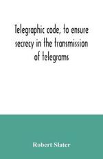 Telegraphic code, to ensure secrecy in the transmission of telegrams