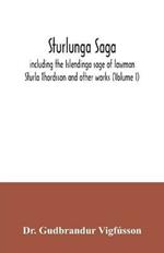 Sturlunga saga, including the Islendinga sage of lawman Sturla Thordsson and other works (Volume I)