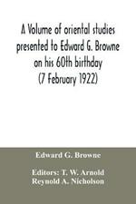 A volume of oriental studies presented to Edward G. Browne on his 60th birthday (7 February 1922)