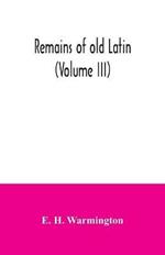 Remains of old Latin (Volume III)