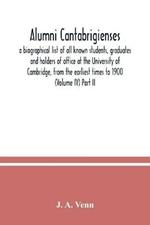 Alumni cantabrigienses; a biographical list of all known students, graduates and holders of office at the University of Cambridge, from the earliest times to 1900 (Volume IV) Part II