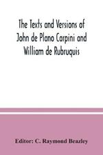 The texts and versions of John de Plano Carpini and William de Rubruquis