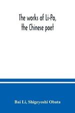 The works of Li-Po, the Chinese poet; done into English verse by Shigeyoshi Obata, with an introduction and biographical and critical matter translated from the Chinese