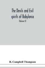 The devils and evil spirits of Babylonia: being Babylonian and Assyrian incantations against the demons, ghouls, vampires, hobgoblins, ghosts, and kindred evil spirits, which attack mankind, tr. from the original Cuneiform texts, with transliterations, vocabulary, notes, etc (Volume II)