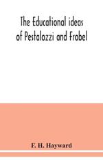 The educational ideas of Pestalozzi and Frobel.