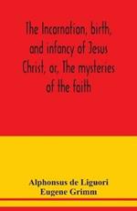 The incarnation, birth, and infancy of Jesus Christ, or, The mysteries of the faith