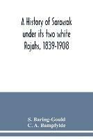 A history of Sarawak under its two white Rajahs, 1839-1908