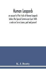 Human Leopards; an account of the trials of Human Leopards before the Special Commission Court. With a note on Sierra Leone, past and present