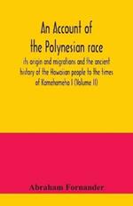 An account of the Polynesian race: its origin and migrations and the ancient history of the Hawaiian people to the times of Kamehameha I (Volume II)