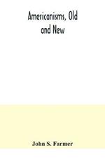 Americanisms, old and new; a dictionary of words, phrases and colloquialisms peculiar to the United States, British America, the West Indies, &c., their derivation, meaning and application, together with numerous anecdotal, historical, explanatory and folk