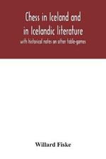 Chess in Iceland and in Icelandic literature: with historical notes on other table-games