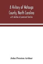 A history of Watauga County, North Carolina: with sketches of prominent families