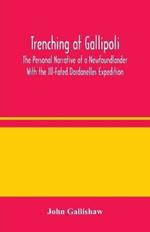 Trenching at Gallipoli: The Personal Narrative of a Newfoundlander With the Ill-Fated Dardanelles Expedition