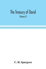 The treasury of David; An Original Exposition of the Book of Psalms: A Collection of Illustrative Extracts from the Whole range of Literature; A Series of Homiletical hints upon Almost Every Verse; and lists of Writers Upon Each Psalm (Volume V)