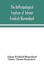 The anthropological treatises of Johann Friedrich Blumenbach