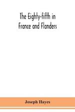 The Eighty-fifth in France and Flanders; being a history of the justly famous 85th Canadian Infantry Battalion (Nova Scotia Highlanders) in the various theatres of war, together with a nominal roll and synopsis of service of officers, non-commissioned officers