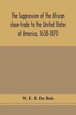 The suppression of the African slave-trade to the United States of America, 1638-1870