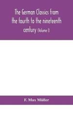 The German classics from the fourth to the nineteenth century; with biographical notices, translations into modern German, and notes (Volume I)