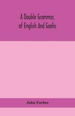 A double grammar, of English and Gaelic: in which the principles of both languages are clearly explained; containing the grammatical terms, definitions, and rules, with copious exercises for parsing and correction, conjointly and severally arranged in both languages; adapted to the improved mode