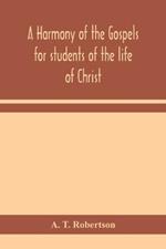 A harmony of the Gospels for students of the life of Christ: based on the Broadus Harmony in the revised version