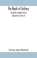 The book of archery: being the complete history and practice of the art, ancient and modern Interspersed with Numerous Interesting Anecdotes, and an account of the existing toxophilite societies