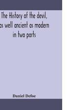 The history of the devil, as well ancient as modern: in two parts. Part I. Containing a state of the devil's circumstances, and the various turns of his affairs, from his expulsion out of Heaven, to the creation of man; with remarks on the several mistakes concerning the reason and manner of his fall. Also h