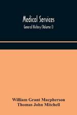 Medical services; general history (Volume I) Medical Services in The United Kingdom In British Garrisons Overseas and During Operations Against Tsingtau, In Togoland, The Cameroons, and South-West Africa